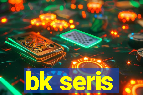 bk seris